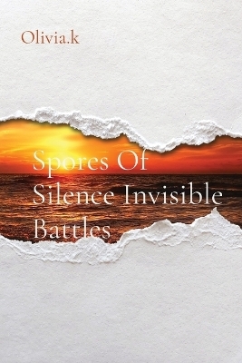 Spores Of Silence Invisible Battles - Olivia K