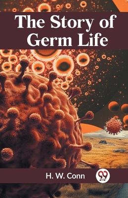 The Story of Germ Life - H. W. Conn