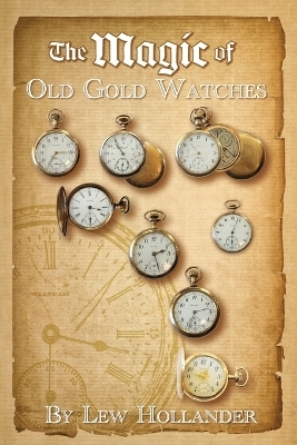 The Magic of Old Gold Watches - Lew Hollander