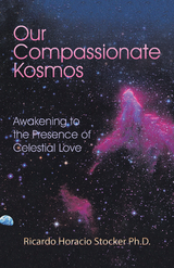 Our Compassionate Kosmos - Ricardo Horacio Stocker Ph.D.