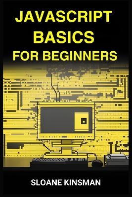 JAVASCRIPT BASICS FOR BEGINNERS - SLOANE KINSMAN