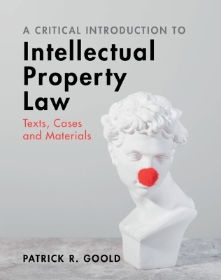 A Critical Introduction to Intellectual Property Law - Patrick R. Goold