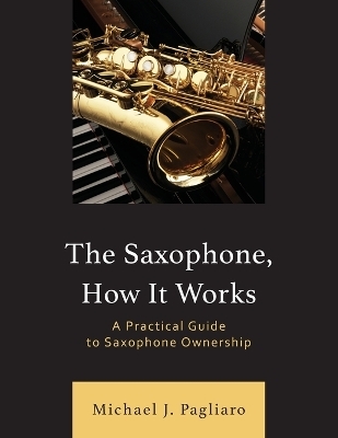 The Saxophone, How It Works - Michael J. Pagliaro