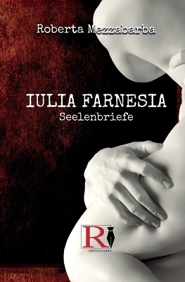 IULIA FARNESIA - Seelenbriefe -  Roberta Mezzabarba