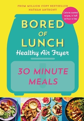 Bored of Lunch Healthy Air Fryer: 30 Minute Meals - Nathan Anthony