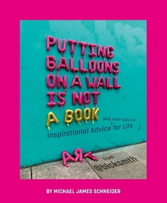 Putting Balloons on a Wall Is Not a Book - Michael James Schneider