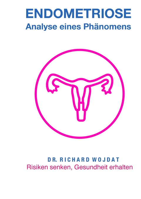 Endometriose, Eine Analyse eines Phänomens - Richard WOJDAT