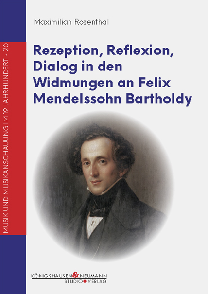 Rezeption, Reflexion, Dialog in den Widmungen an Felix Mendelssohn Bartholdy - Maximilian Rosenthal