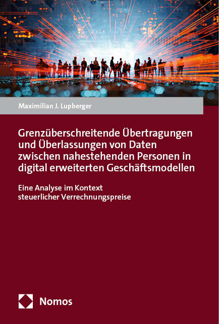 Grenzüberschreitende Übertragungen und Überlassungen von Daten zwischen nahestehenden Personen in digital erweiterten Geschäftsmodellen - Maximilian J. Lupberger