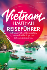 Vietnam hautnah - Alles für den perfekten Urlaub - Reiseführer mit traumhaften Reiserouten, besten Insidertipps und Sehenswürdigkeiten