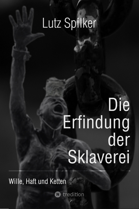 Die Erfindung der Sklaverei - Lutz Spilker