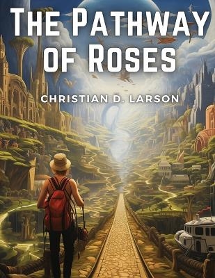 The Pathway of Roses -  Christian D Larson