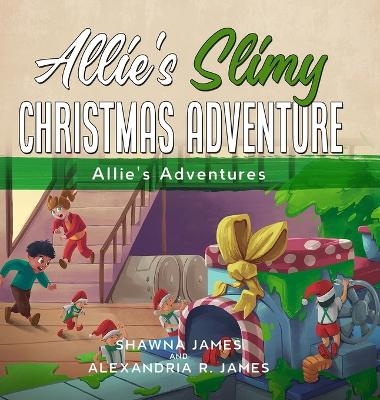 Allie's Slimy Christmas Adventure - Shawna James, Alexandria R James