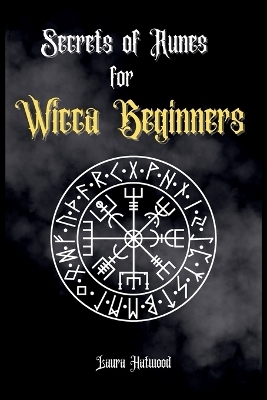 Secrets of Runes for Wicca Beginners - Laura Hatwood