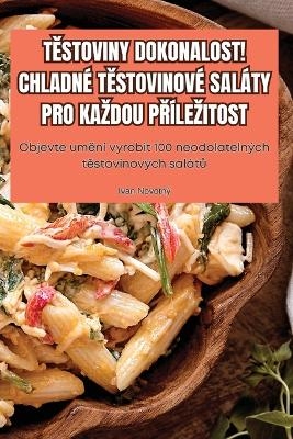 TĚstoviny Dokonalost! Chladné TĚstovinové Saláty Pro Kazdou PŘílezitost -  Ivan Novotný