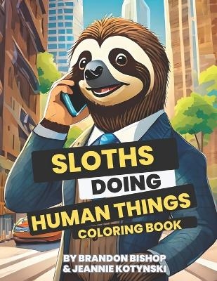 Sloths Doing Human Things Coloring Book - Jeannie Kotynski