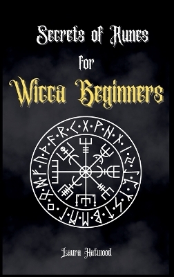 Secrets of Runes for Wicca Beginners - Laura Hatwood