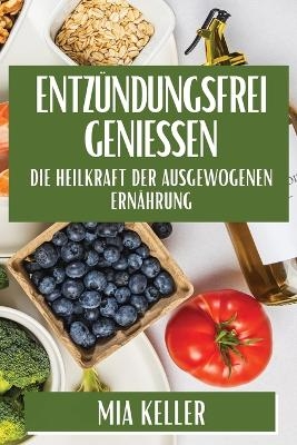 Entzündungsfrei genießen - Mia Keller