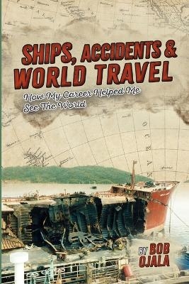 Ships, Accidents & World Travel - Bob Ojala