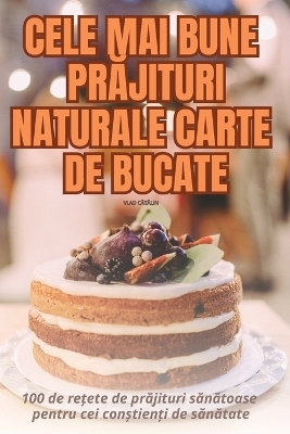 Cele Mai Bune PrĂjituri Naturale Carte de Bucate -  Vlad CĂtĂlin