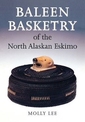 Baleen Basketry of the North Alaskan Eskimo - Molly Lee