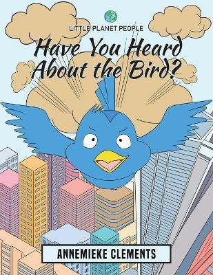 Little Planet People: Have You Heard About the Bird? - Annemieke Clements