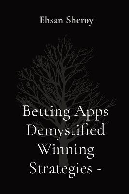 Betting Apps Demystified Winning Strategies - Ehsan Sheroy