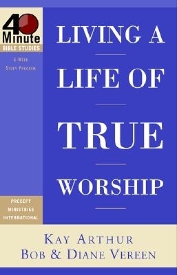 Living a Life of True Worship - Kay Arthur