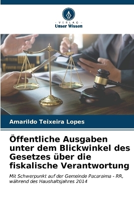 Öffentliche Ausgaben unter dem Blickwinkel des Gesetzes über die fiskalische Verantwortung - Amarildo Teixeira Lopes