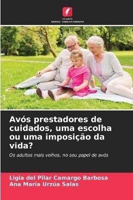 Avós prestadores de cuidados, uma escolha ou uma imposição da vida? - Ligia del Pilar Camargo Barbosa, Ana María Urzúa Salas