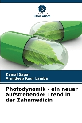 Photodynamik - ein neuer aufstrebender Trend in der Zahnmedizin - Kamal Sagar, Arundeep Kaur Lamba