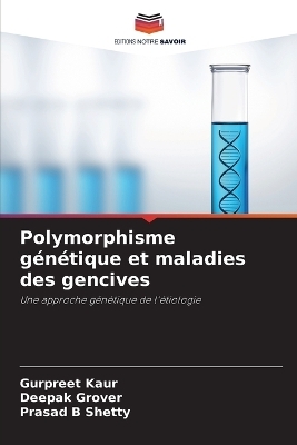 Polymorphisme génétique et maladies des gencives - Gurpreet Kaur, Deepak Grover, Prasad B Shetty