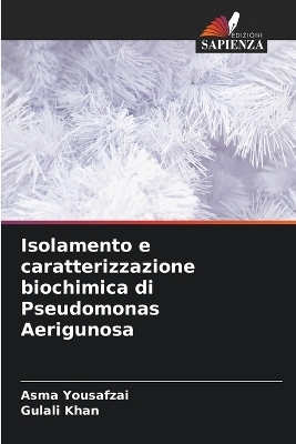 Isolamento e caratterizzazione biochimica di Pseudomonas Aerigunosa - Asma Yousafzai, Gulali Khan