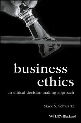 Business Ethics – An Ethical Decision–Making Approach - Mark S. Schwartz