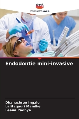 Endodontie mini-invasive - Dhanashree Ingale, Lalitagauri Mandke, Leena Padhye