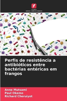 Perfis de resistência a antibióticos entre bactérias entéricas em frangos - Anne Mutsami, Paul Okemo, Richard Cheruiyot