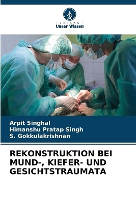 Rekonstruktion Bei Mund-, Kiefer- Und Gesichtstraumata - Arpit Singhal, Himanshu Pratap Singh, S Gokkulakrishnan