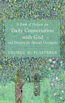 A Book of Prayers for Daily Conversation with God and Prayers for Special Occasions - George M Plasterer