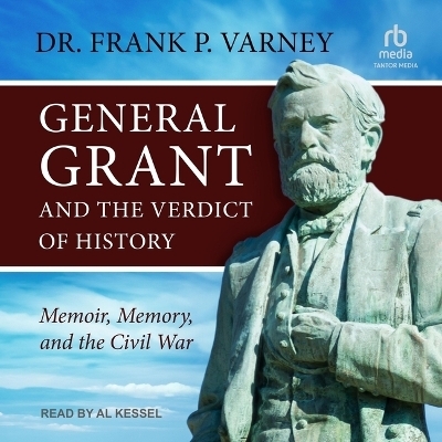 General Grant and the Verdict of History - Dr Frank P Varney