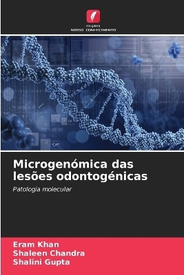 Microgenómica das lesões odontogénicas - Eram Khan, Shaleen Chandra, Shalini Gupta