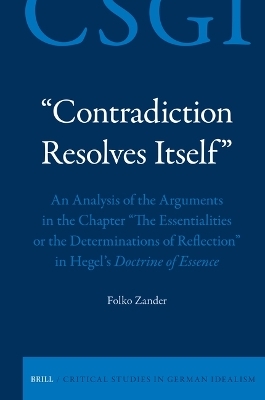 “Contradiction Resolves Itself” – An Analysis of the Arguments in the Chapter “The Essentialities or the Determinations of Reflection” in Hegel’s Doctrine of Essence - Folko Zander