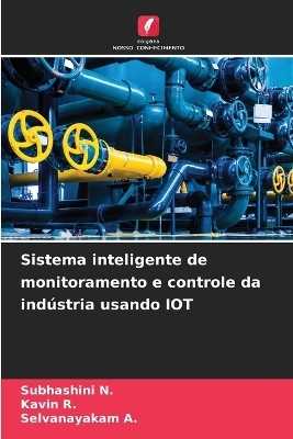 Sistema inteligente de monitoramento e controle da indústria usando IOT - Subhashini N, Kavin r, Selvanayakam A