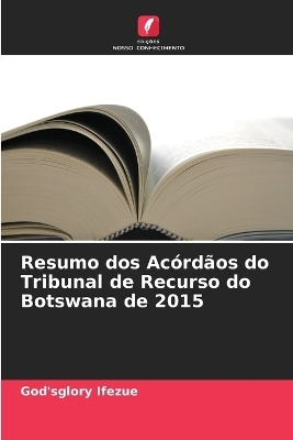 Resumo dos Acórdãos do Tribunal de Recurso do Botswana de 2015 - God'sglory Ifezue