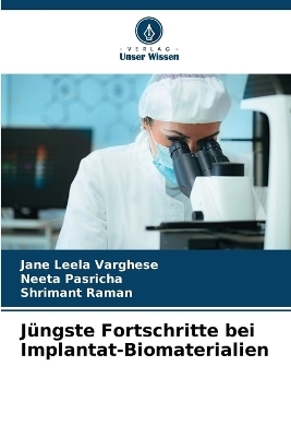 Jüngste Fortschritte bei Implantat-Biomaterialien - Jane Leela Varghese, Neeta Pasricha, Shrimant Raman