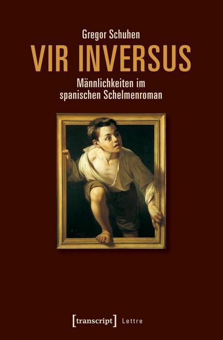 Vir inversus - Männlichkeiten im spanischen Schelmenroman - Gregor Schuhen