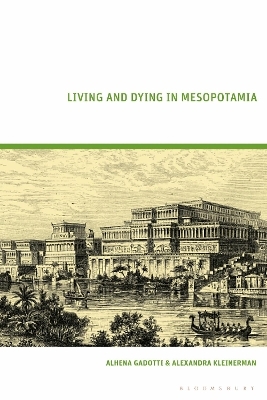 Living and Dying in Mesopotamia - Alhena Gadotti, Alexandra Kleinerman