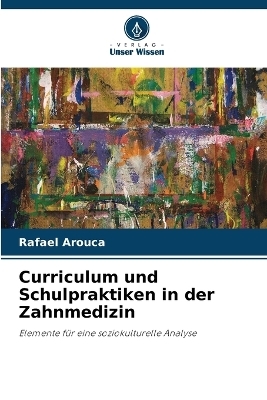 Curriculum und Schulpraktiken in der Zahnmedizin - Rafael Arouca