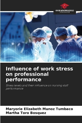 Influence of work stress on professional performance - Maryorie Elizabeth Muñoz Tumbaco, Martha Toro Bosquez