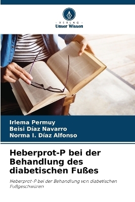 Heberprot-P bei der Behandlung des diabetischen Fußes - Irlema Permuy, Beisi Díaz Navarro, Norma I Díaz Alfonso