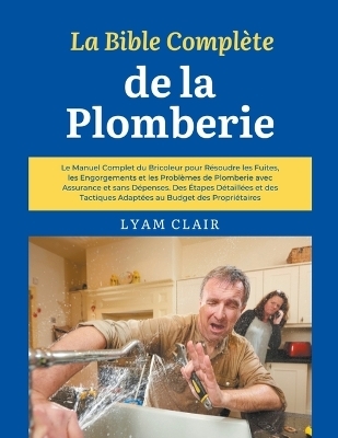 La Bible Complète de la Plomberie - Lyam Clair